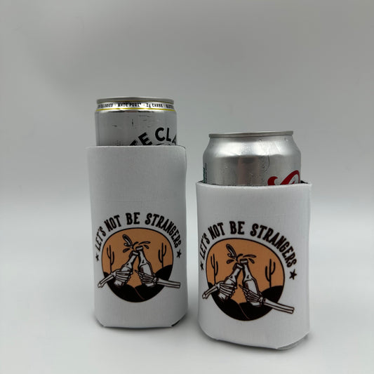 Lets not be strangers cheers Can cooler